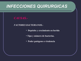 INFECCIONES QUIRURGICAS CAUSAS.-   FACTORES BACTERIANOS.-   Depósito y crecimiento en herida   Tipo y número de bacterias. Poder patógeno o virulencia 