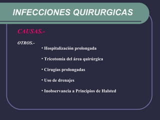 INFECCIONES QUIRURGICAS CAUSAS.-   OTROS.-   Hospitalización prolongada Tricotomía del área quirúrgica Cirugías prolongadas Uso de drenajes Inobservancia a Principios de Halsted 