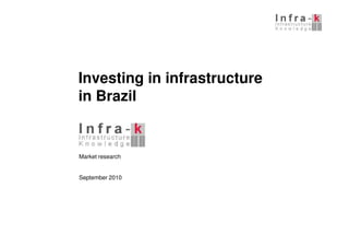 Investing in infrastructure
in Brazil


Market research


September 2010
 