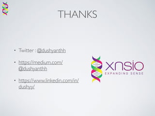 THANKS
• Twitter : @dushyanthh
• https://medium.com/
@dushyanthh
• https://www.linkedin.com/in/
dushyy/
 