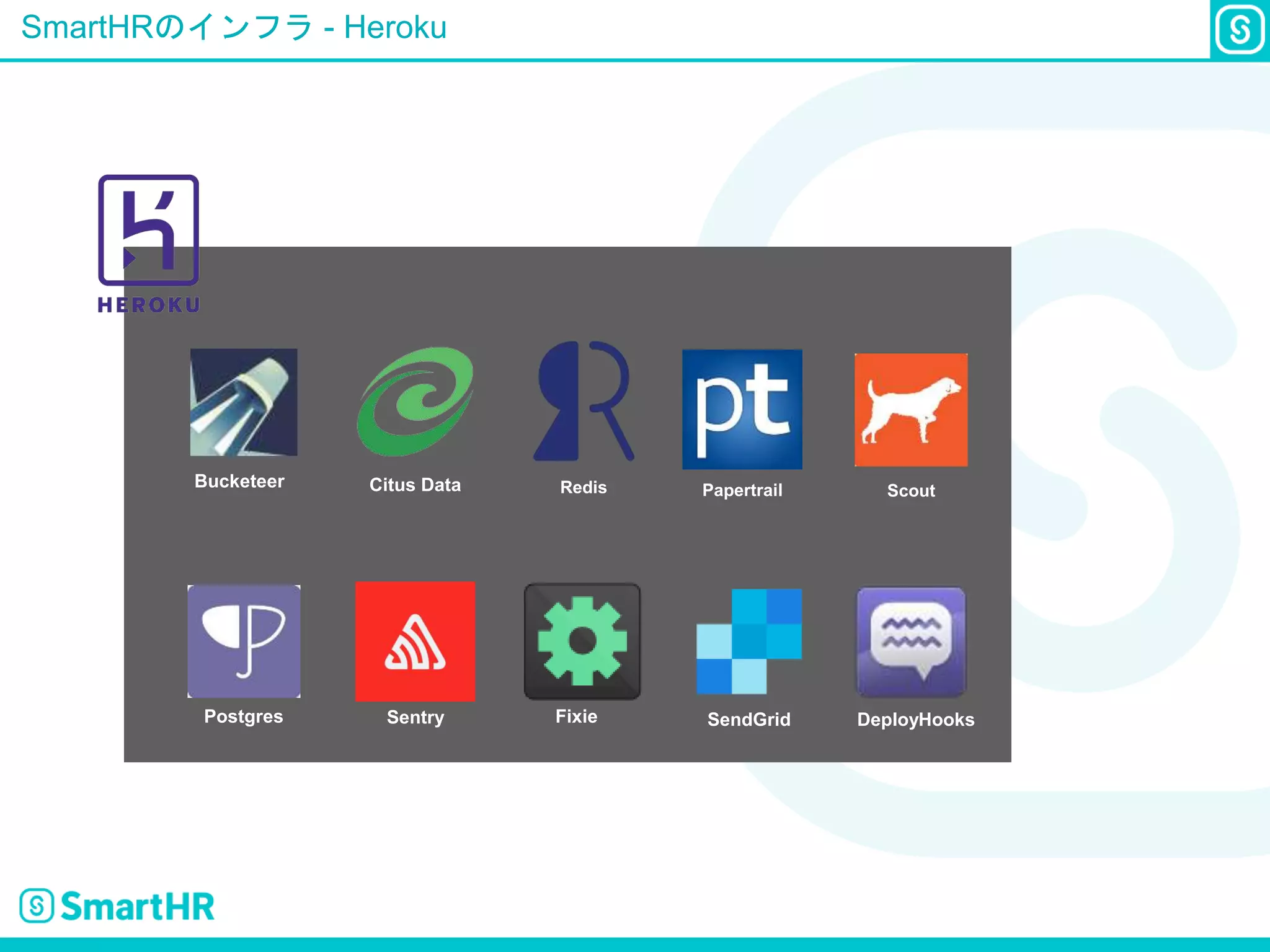 SmartHRのインフラ - Heroku
Bucketeer Citus Data Redis Papertrail Scout
Postgres Sentry Fixie SendGrid DeployHooks
 