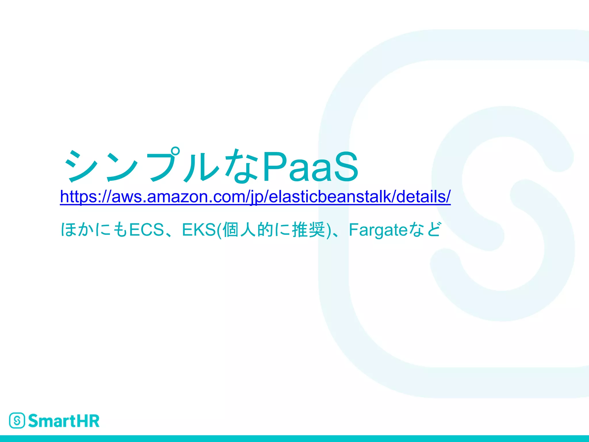 シンプルなPaaS
https://aws.amazon.com/jp/elasticbeanstalk/details/
ほかにもECS、EKS(個人的に推奨)、Fargateなど
 