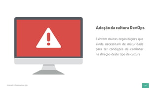 14Instruct Infraestrutura Ágil
AdoçãodaculturaDevOps
Existem muitas organizações que
ainda necessitam de maturidade
para ter condições de caminhar
na direção deste tipo de cultura
 