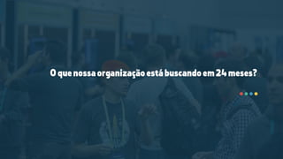 Oquenossaorganizaçãoestábuscandoem24meses?
 