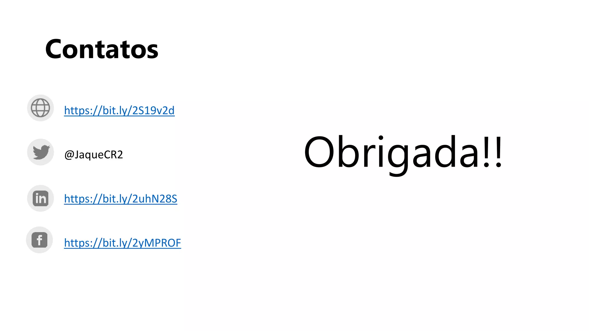 Contatos
https://bit.ly/2S19v2d
@JaqueCR2
https://bit.ly/2uhN28S
https://bit.ly/2yMPROF
Obrigada!!
 