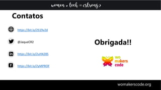 Contatos
https://bit.ly/2S19v2d
@JaqueCR2
https://bit.ly/2uhN28S
https://bit.ly/2yMPROF
Obrigada!!
womakerscode.org
 