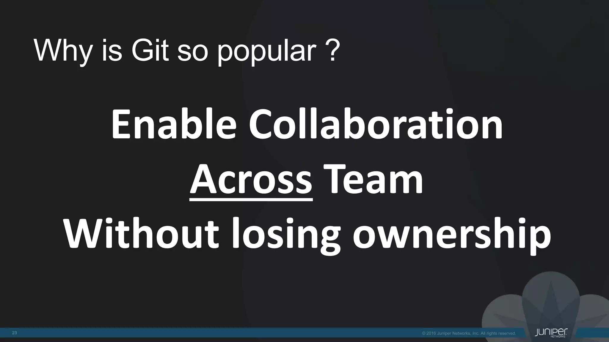 Why is Git so popular ?
Enable Collaboration
Across Team
Without losing ownership
 