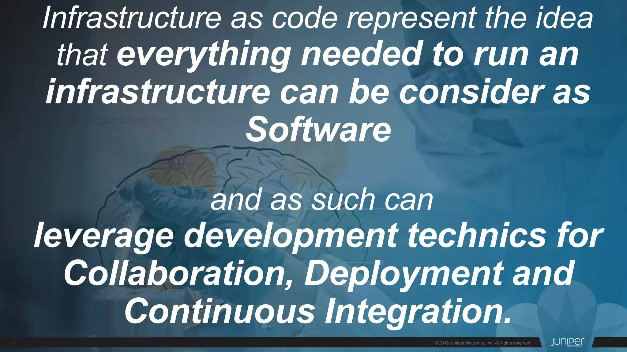 Infrastructure as code represent the idea
that everything needed to run an
infrastructure can be consider as
Software
and as such can
leverage development technics for
Collaboration, Deployment and
Continuous Integration.
 