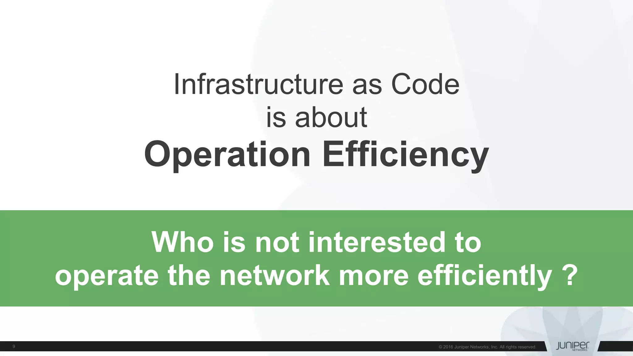 Infrastructure as Code
is about
Operation Efficiency
Who is not interested to
operate the network more efficiently ?
 