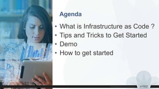 • What is Infrastructure as Code ?
• Tips and Tricks to Get Started
• Demo
• How to get started
Agenda
 