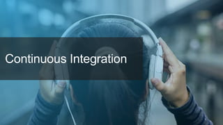 Continuous Integration
 