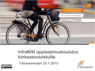 InfraBIM oppisopimuskoulutus
korkeakoulutetuille
Tulosseminaari 22.1.2015
 