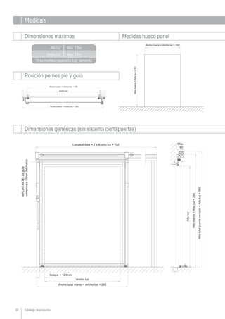 Catálogo de productos20
Medidas
Dimensiones máximas Medidas hueco panel
Ancho luz
Alto luz Max. 3,5m
Max. 2,5m
Otras medidas especiales bajo demanda
Dimensiones genéricas (sin sistema cierrapuertas)
Posición pernos pie y guía
 