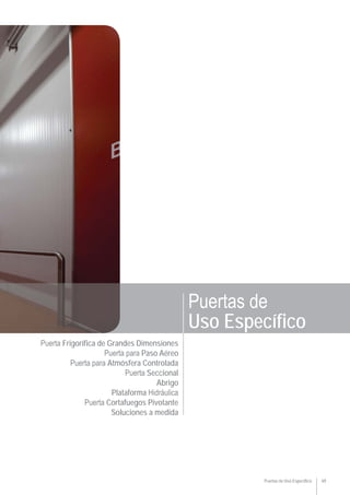 Puertas de Uso Específico 69
Puerta Frigorífica de Grandes Dimensiones
Puerta para Paso Aéreo
Puerta para Atmósfera Controlada
Puerta Seccional
Abrigo
Plataforma Hidráulica
Puerta Cortafuegos Pivotante
Soluciones a medida
Puertas de
Uso Específico
 