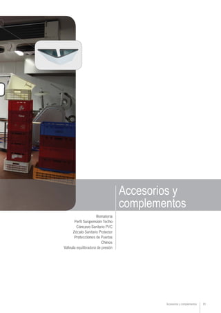 81Accesorios y complementos
Rematería
Perﬁl Suspensión Techo
Cóncavo Sanitario PVC
Zócalo Sanitario Protector
Protecciones de Puertas
Chinos
Válvula equilibradora de presión
Accesorios y
complementos
 