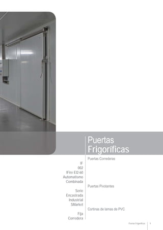 9Puertas Frigoríficas
IF
002
IFire EI2-60
Automatismo
Combinada
Serie
Encastrada
Industrial
SMarket
Fija
Corredera
Puertas
Frigoríficas
Puertas Correderas
Puertas Pivotantes
Cortinas de lamas de PVC
 