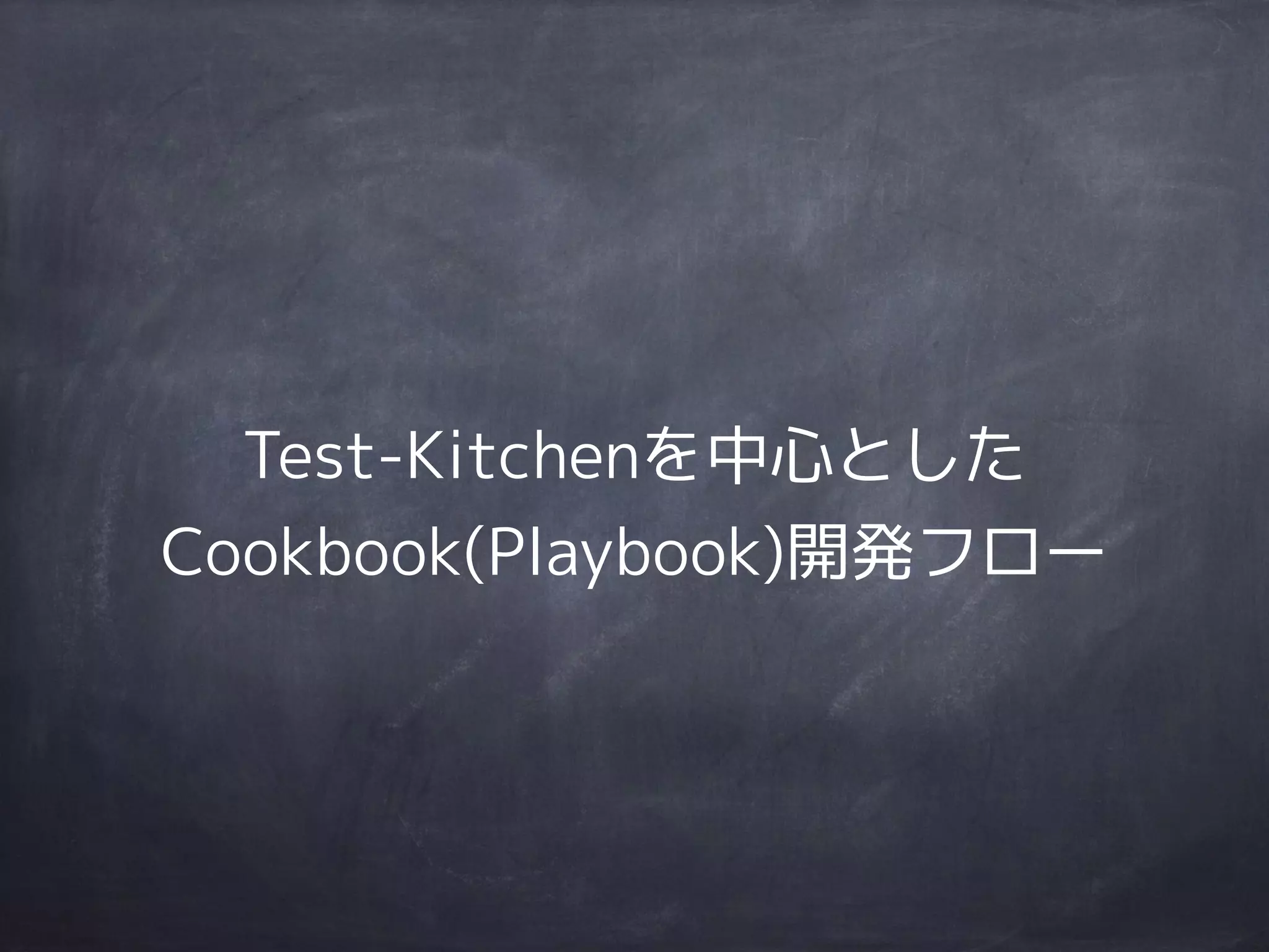 Test-Kitchenを中心とした
Cookbook(Playbook)開発フロー
 