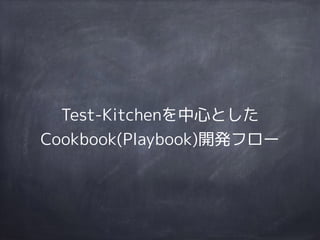 Test-Kitchenを中心とした
Cookbook(Playbook)開発フロー
 