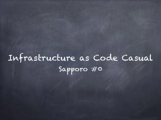 Infrastructure as Code Casual
Sapporo #0
 