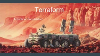 Terraform
Terrible or Formidable?
 