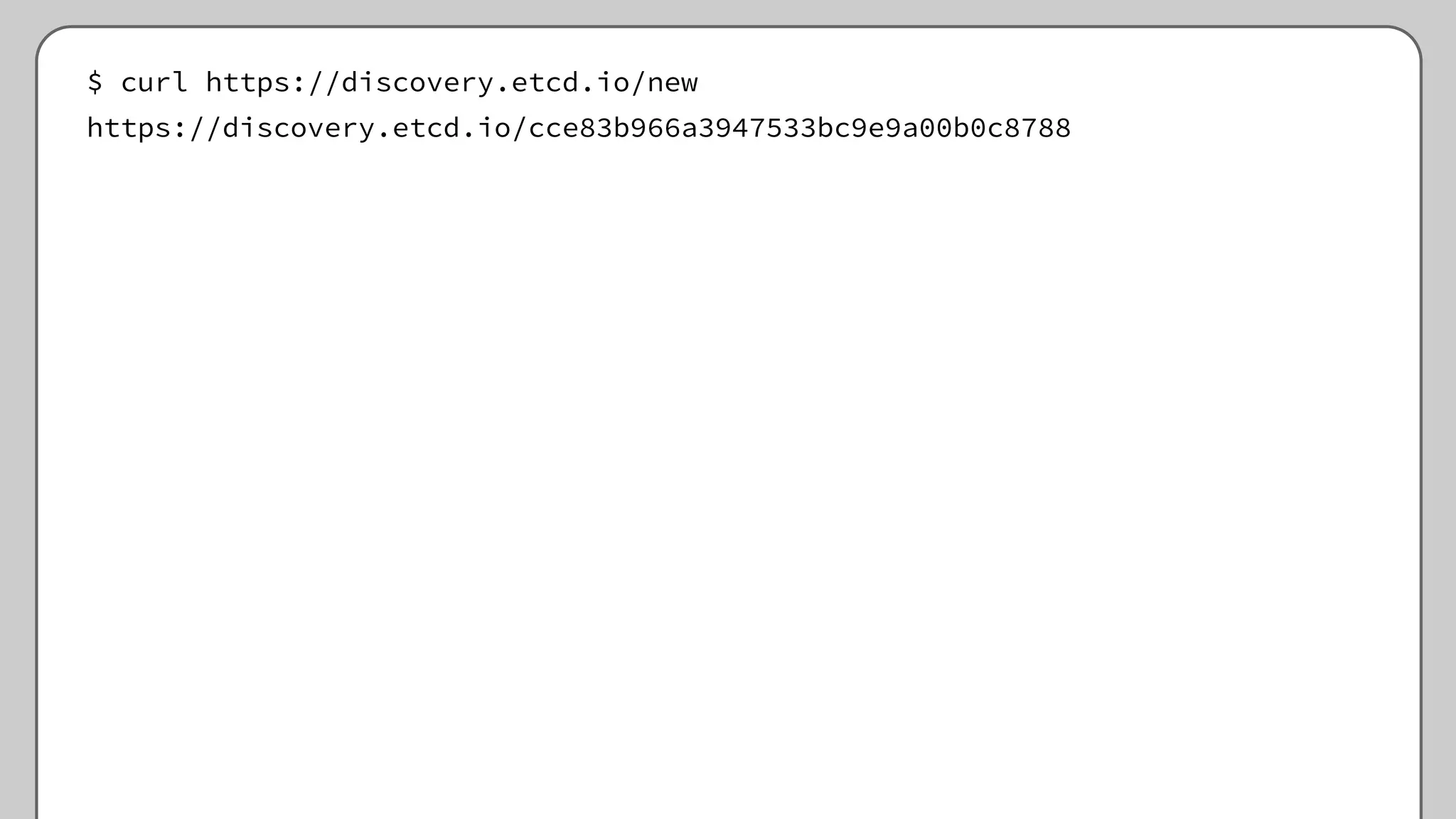 $ curl https://discovery.etcd.io/new
https://discovery.etcd.io/cce83b966a3947533bc9e9a00b0c8788
 