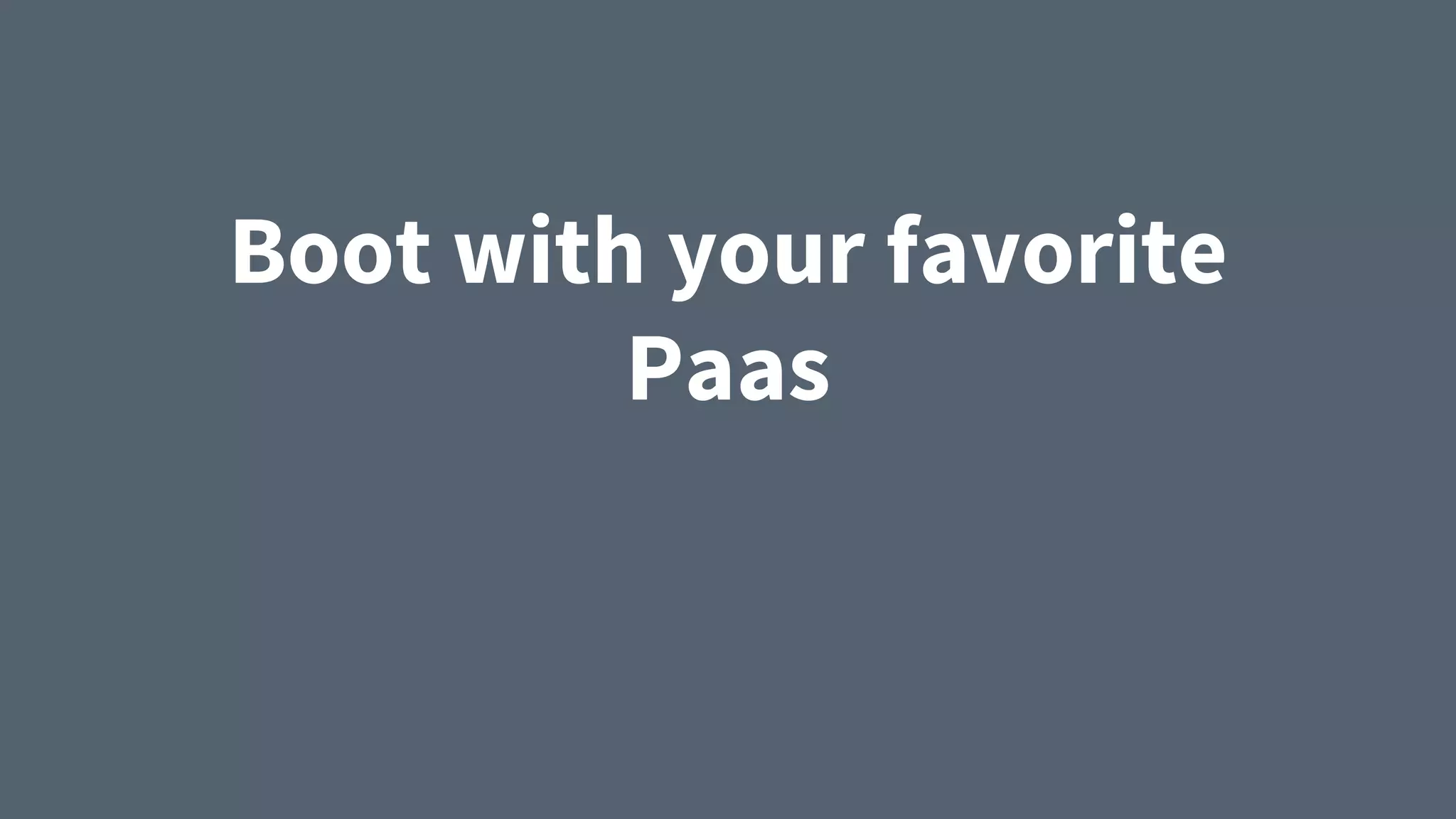 Boot with your favorite
Paas
 