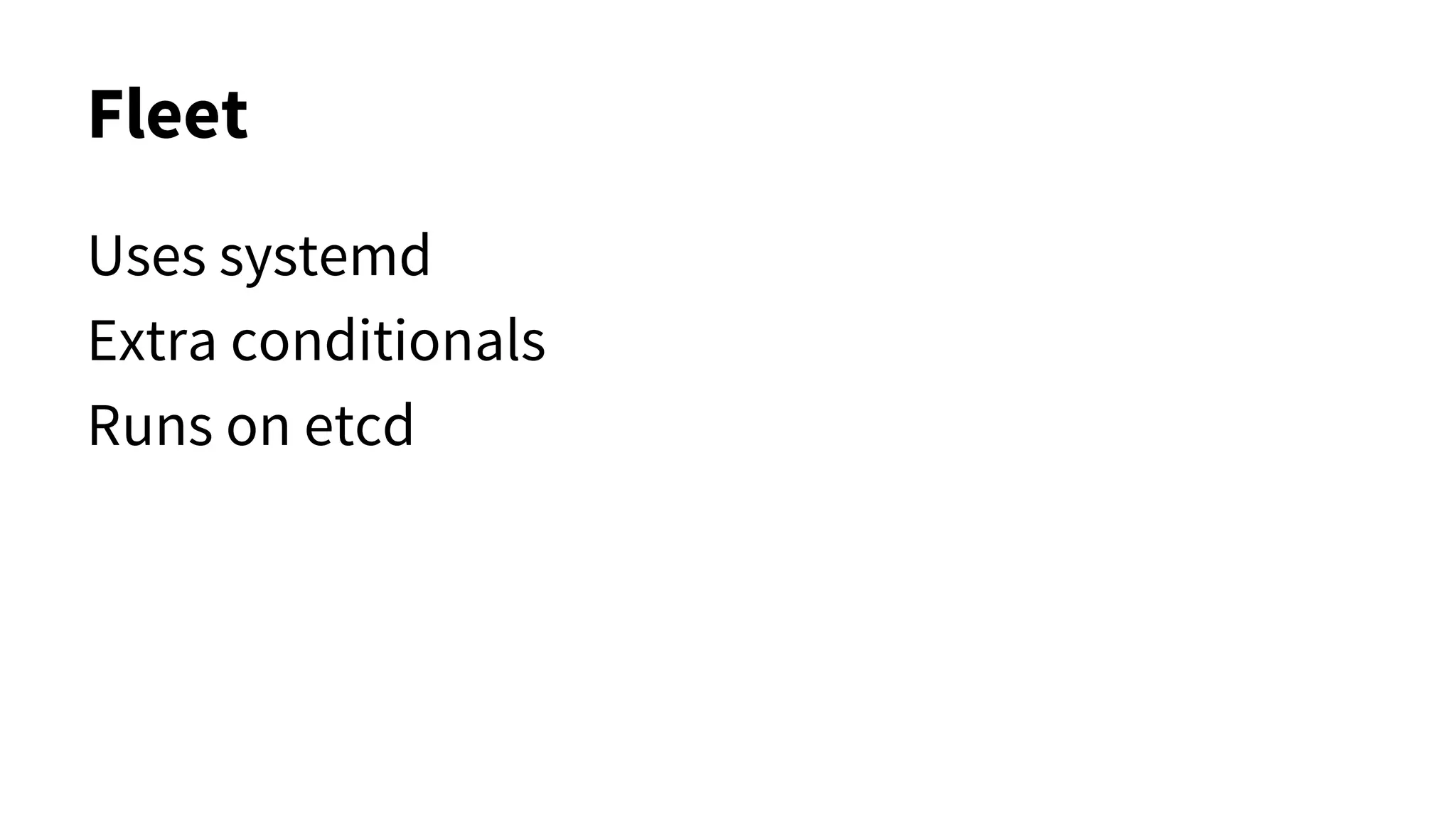 Fleet
Uses systemd
Extra conditionals
Runs on etcd
 