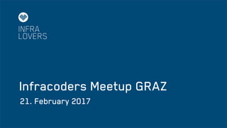 Infracoders Meetup GRAZ
21. February 2017
 