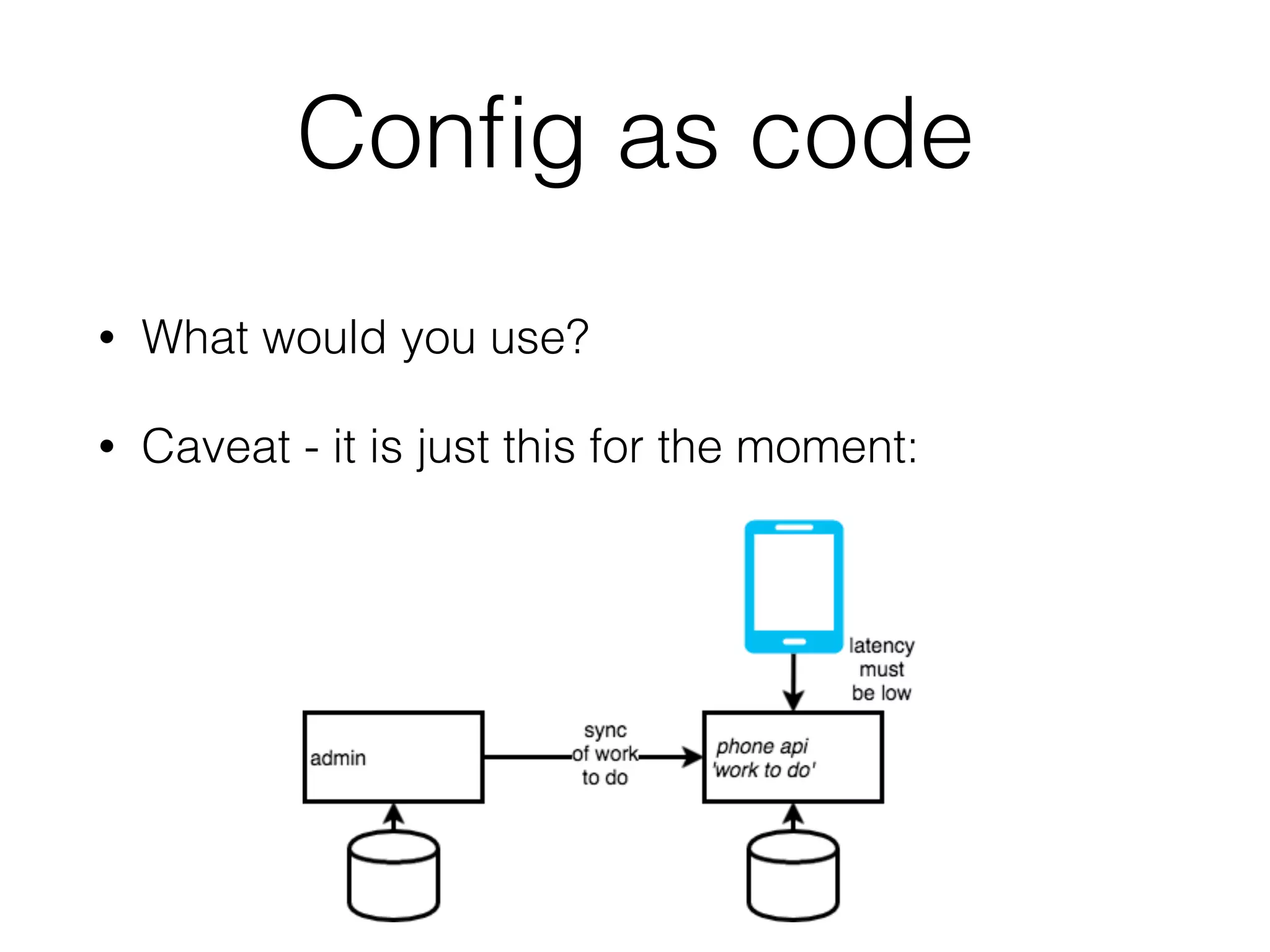 Conﬁg as code
• What would you use?
• Caveat - it is just this for the moment:
 