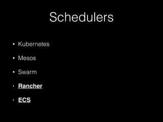 Schedulers
• Kubernetes
• Mesos
• Swarm
• Rancher
• ECS
 
