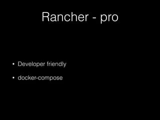 Rancher - pro
• Developer friendly
• docker-compose
 