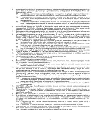 4
5. Ao inscrever-se no concurso, é recomendado ao candidato observar atentamente as informações sobre a aplicação das
provas (Capítulo VII, subitem 1.1) uma vez que só poderá concorrer a um Cargo/Cidade de Realização de Provas e de
Classificação por período.
5.1 O candidato que efetivar mais de uma inscrição para o mesmo período de aplicação das provas, terá somente a
última inscrição validada. Não sendo possível identificar a última inscrição efetivada, todas serão canceladas.
5.2 O candidato que tiver interesse em concorrer com duas inscrições, desde que observado o disposto no item 5
deste Capítulo, deverá obrigatoriamente indicar cargos cujas Cidades de Realização de Provas e de Classificação
sejam as mesmas.
5.3 O candidato que efetivar duas inscrições válidas, a saber, uma para cada período de aplicação, na hipótese de
indicar Cidades de Realização de Provas e Classificação diferentes, realizará as duas provas obrigatoriamente na
opção de cidade indicada para o período da manhã.
6. As informações prestadas no Formulário de Inscrição via Internet serão de inteira responsabilidade do candidato,
reservando-se à INFRAERO e a Fundação Carlos Chagas o direito de excluir do Concurso Público aquele que não
preencher o documento oficial de forma completa, correta e/ou fornecer dados inverídicos ou falsos.
7. Efetivada a inscrição, não serão aceitos pedidos para alteração de opção de Cargo/Cidade de Realização de Provas e de
Classificação, bem como não haverá devolução da importância paga em hipótese alguma.
8. Não serão aceitos pedidos de isenção do pagamento do valor da inscrição, com exceção ao cidadão amparado pelo
Decreto nº 6.593, de 2 de outubro de 2008, que comprove estar inscrito no Cadastro Único para Programas Sociais do
Governo Federal – CadÚnico, e renda familiar mensal igual ou inferior a três salários mínimos ou renda familiar per capita
de até meio salário mínimo mensal, conforme o referido Decreto.
8.1 A comprovação no Cadastro Único para Programas Sociais será feita através da indicação do Número de
Identificação Social – NIS, além dos dados solicitados no Formulário de Inscrição via Internet.
8.2 Considera-se renda familiar a soma dos rendimentos brutos auferidos por todos os membros da família e renda
familiar per capita a divisão da renda familiar pelo total de indivíduos da família.
8.3 A veracidade das informações prestadas pelo candidato, no Formulário de Inscrição via Internet, será consultada
junto ao órgão gestor do CadÚnico, vinculado ao Ministério do Desenvolvimento Social e Combate à Fome.
9. As inscrições com isenção do pagamento de que trata o item anterior somente serão realizadas via internet, no período
de 10h do dia 28/01 às 14h30min do dia 11/02/2008 (horário de Brasília), na forma do item 3 deste Capítulo.
10. As informações prestadas no requerimento de isenção serão de inteira responsabilidade do candidato, respondendo
civil e criminalmente pelo teor das afirmativas.
11. Não será concedida isenção de pagamento do valor de inscrição ao candidato que:
a) deixar de efetuar o pedido de inscrição pela Internet;
b) omitir informações e/ou torná-las inverídicas.
12. Declaração falsa sujeitará o candidato às sanções previstas em lei, aplicando-se, ainda, o disposto no parágrafo único do
art. 10 do Decreto nº 83.936, de 6 de setembro de 1979.
12.1 A Fundação Carlos Chagas, a qualquer tempo, poderá realizar diligências relativas à situação declarada pelo
candidato, deferindo ou não seu pedido.
13. Após a análise dos pedidos de isenção, a INFRAERO publicará no Diário Oficial da União comunicado informando a data
em que estará disponível no site da Fundação Carlos Chagas (www.concursosfcc.com.br) a relação dos pedidos
deferidos e indeferidos, observados os motivos do indeferimento das inscrições.
14. Os candidatos que tiverem seus pedidos de isenção indeferidos e queiram participar do certame deverão acompanhar no
Diário Oficial da União e no site da Fundação Carlos Chagas (www.concursosfcc.com.br) a publicação de Edital de
Divulgação de Deferimento e Indeferimento - Após Análise de Recursos e, através de link específico, gerar boleto para
pagamento do valor da inscrição.
14.1 O link para gerar o boleto de pagamento do valor da inscrição ficará disponível exclusivamente para os candidatos
que tiveram seus pedidos de isenção indeferidos, não sendo possível realizar nova inscrição e/ou realizar
qualquer alteração de Cargo/Cidade de Realização de Provas e de Classificação.
14.2 O candidato que não regularizar sua inscrição por meio do pagamento do respectivo boleto, terá o pedido de
inscrição invalidado.
15. A INFRAERO e a Fundação Carlos Chagas eximem-se das despesas com viagens e estada dos candidatos para prestar
as provas do Concurso.
16. Não serão aceitas inscrições por depósito em caixa eletrônico, via postal, fac-símile (fax), transferência ou depósito em
conta corrente, DOC, ordem de pagamento, condicionais e/ou extemporâneas ou por qualquer outra via que não as
especificadas neste Edital.
17. Não serão aceitas as solicitações de inscrição que não atenderem rigorosamente ao estabelecido neste Edital.
18. O candidato não portador de deficiência que necessitar de condição especial para realização da prova deverá solicitá-la
até o término das inscrições, via Sedex ou Aviso de Recebimento (AR), à Fundação Carlos Chagas (Núcleo de Execução
de Projetos – Ref.: Solicitação/INFRAERO – Av. Prof. Francisco Morato, 1565, Jardim Guedala – São Paulo – SP – CEP
05513-900).
18.1 O candidato que não o fizer até o término das inscrições, seja qual for o motivo alegado, poderá não ter a
condição atendida.
18.2 O atendimento às condições solicitadas ficará sujeito à análise de viabilidade e razoabilidade do pedido.
19. A candidata que tiver necessidade de amamentar, durante a realização da prova, deverá levar um acompanhante que
ficará em sala reservada e que será responsável pela guarda da criança.
19.1 Não haverá compensação do tempo de amamentação no tempo de duração de prova.
 