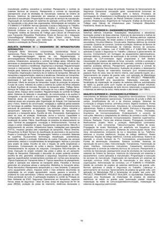 (manutenção preditiva, preventiva e corretiva). Planejamento e controle de              relação com requisitos de áreas de proteção. Sistemas de Gerenciamento de
materiais técnicos de consumo. Planejamento e controle da manutenção                    Segurança Operacional: concepção geral; características funcionais de
(planejamento anual de atividades de manutenção; sistemas de Ordens de                  pavimentos de pistas - rugosidade, atrito e textura. Processos de
Serviços, históricos de intervenção em sistemas e equipamentos, custos                  homologação da infraestrutura e modificações de características no ambiente
aplicados à manutenção). Programação e execução de serviços de manutenção.              brasileiro. Análise e confecção de Planos Diretores (Urbanos ou de outras
Organização de manutenção em sistemas de operação contínua (H24). Gestão                grandes infraestruturas). Engenharia de Transporte. Análise de Demanda de
da manutenção e dos ativos das organizações. Administração de contratos; Lei            Tráfego para Cálculo de Infraestrutura para Transporte (Requisitos,
nº 8.666/93 e nº 8.883/94. Normas aplicáveis à saúde e Segurança no Trabalho.           Parâmetros, Níveis de Serviço etc.).
Liderança e gerenciamento de recursos. Análise e confecção de Planos
Diretores (Urbanos ou de outras grandes infraestruturas). Engenharia de                 ANALISTA SUPERIOR IV – ENGENHEIRO ELETRICISTA
Transporte. Análise de Demanda de Tráfego para Cálculo de Infraestrutura                Sistemas elétricos industriais; Subestações rebaixadoras e elevadoras;
para Transporte (Requisitos, Parâmetros, Níveis de Serviço etc.). Integração            Iluminação predial e de áreas externas. Sistemas de aterramento e malhas de
Urbana/Regional (Mobilidade Urbana, Plano Diretor Urbano, Ruído                         terra; Transformadores. Disjuntores de A.T e B.T. Motores elétricos; sistemas
Aeronáutico). Orçamentação para elaboração de Termos de Referência                      elétricos de distribuição. No break estático e dinâmico. Cabines primárias e
visando à contratação de Planos Diretores.                                              secundárias. Circuitos trifásicos; Circuito-série; Sistemas elétricos de corrente
                                                                                        constante. Quadros de comando, controle e proteção; Sistemas de Bancos de
ANALISTA SUPERIOR IV – ENGENHEIRO DE INFRAESTRUTURA                                     Baterias industriais. Administração de materiais técnicos de consumo.
AERONÁUTICA                                                                             Administração de contratos. Leis nº 8.666/1993 e nº 8.883/1994. Normas
Transporte Aéreo: Aeronaves: componentes, características físicas e                     aplicáveis à saúde e Segurança no Trabalho. Liderança e gerenciamento de
operacionais. Pesos. Tipos e modelos. Tendências. Técnicas e procedimentos              recursos. Conhecimento em montagem de equipamentos eletromecânicos,
de decolagem/aterrissagem; regimes de voo. Regulamentação e                             sistemas elétricos, sistemas de automação e de controle. Conhecimento de
aeronavegabilidade. Planejamento de voo. Peso e balanceamento. Noções de                aplicação de CLP-controlador lógico programável e Soft Starters;
aviônica. Infraestrutura: aeroportos e controle do tráfego aéreo. Influência das        Interpretação de projetos elétricos de força, comando, controle e proteção e
aeronaves no planejamento da infraestrutura. Sistema de aviação civil nacional e        de especificações técnicas de sistemas de supervisão, controle e automação,
internacional: histórico e tendências. Organismos e empresas. Regulamentação            sistemas auxiliares elétricos. Planejamento, gerenciamento e controle de
nacional e internacional. Transporte aéreo regional, não-regular e de carga.            projetos (cronograma físico-financeiro); Avaliação de projetos e desempenho
Aviação geral. Sistema de iluminação de pistas e aeroportos. Planejamento dos           de sistemas; Noções de matemática financeira (juro simples/composto,
Transportes: Organização e estrutura de um sistema de transportes. Mercado de           payback, fluxo de caixa, taxa de retorno interna, valor presente líquido, etc.).
transportes e regulamentação: objetivos e tendências. Demanda por transportes:          Gerenciamento de projetos de grande vulto, com aplicação da Metodologia
conceitos básicos, curva de demanda individual e de mercado, nível de serviço,          PMI e ferramentas de projeto, tais como: MS PROJECT, PRIMAVERA,
elasticidade e “spill factor”. Relações causais. Modelos direcionais e não              PROJECT BUILDER e/ou equivalentes. Elaboração, execução e/ou
direcionais. Oferta de serviços de transportes: função de produção da empresa.          fiscalização da implantação de projetos de sistemas elétricos automatizados
Função de custos, métodos de custeio e sistema de custeio de linhas utilizados          de médio ou grande porte (com noções de automação predial/ industrial).
no Brasil. Equilíbrio de mercado. Mercado do transporte aéreo. Tráfego Aéreo:           INGLÊS: Leitura e interpretação de texto técnico relacionado a equipamentos
Serviços de Tráfego aéreo: controle, informação de voo e alerta. Organização do         e sistemas de elétricos de baixa, média tensão e alta tensão (até 138kV).
espaço aéreo. Espaço aéreo brasileiro. Regulamentação do controle de tráfego
aéreo. Sistemas de detecção e visualização, de comunicações e de auxílios à             ANALISTA SUPERIOR IV – ENGENHEIRO ELETRÔNICO
navegação, à aproximação e ao pouso. Equipamentos: função e localização.                Instrumentos de Medidas Elétricas. Dispositivos semicondutores. Circuitos
Sistemas atuais de comunicação, navegação e vigilância. Transição dos                   integrados, Amplificadores operacionais. Transistores de junção e efeito de
sistemas atuais aos propostos pela Organização de Aviação Civil Internacional           campo. Amplificadores de um e de diversos estágios. Sistemas de
para o futuro. Sistema de comunicação, navegação e vigilância global baseado            numeração e códigos binários; aritmética binária; Álgebra booleana. Portas
em tecnologia de satélites. Gerenciamento de tráfego aéreo. Dimensionamento             lógicas. Circuitos combinacionais. Arquitetura de computadores. Sistemas
estrutural de pavimentos: aeroportuários. Lixo domiciliar urbano, industrial e          operacionais. Redes e comunicação de dados. Estrutura e linguagens de
aeroportuário: tratamento e disposição. Planejamento de Aeroportos: O                   programação. Microcontroladores. Filtros ativos. Fontes chaveadas.
aeroporto e o transporte aéreo. Escolha de sítio, Zoneamento. Anemograma e              Arquitetura de microprocessadores. Endereçamento e conjunto de
plano da zona de proteção. Sinalização diurna e noturna. Capacidade e                   instruções. Memória e adaptadores de interface de entrada e saída. Projeto
configurações. Geometria do lado aéreo. Comprimento de pista. Número e                  lógico e elétrico de sistemas microprocessados. Sistemas supervisórios.
localização de saídas. Pátios. Quantificação de posições de estacionamento no           Antenas: Radiação. Teoria das antenas lineares. Propagação ionosférica.
pátio. Terminal de passageiros: concepção e dimensionamento. Terminal de                Retificadores: projeto, filtros e proteção. Retificadores controlados.
cargas e outras instalações de apoio. Equipamentos aeroportuários. Meio-fio e           Inversores e ciclo conversores. Telecomunicações: Análise de sinais.
estacionamento de veículos. Infraestrutura básica. Instalações para operações           Propagação de sinais. Modulação em amplitude, em frequência, com
V/STOL. Impactos gerados pela implantação de aeroportos. Planos diretores.              portadora suprimida e por pulsos. Sistemas de comunicações óticas: fibra
Perspectivas no Brasil. Número de classificação de aeronaves e de pavimentos.           ótica; demoduladores. emissores de luz e detectores de luz. Telefonia:
Projeto e Construção de Pistas: Terraplanagem: histórico e conceitos. Materiais         telefones e circuitos telefônicos. Noções de tráfego telefônico. Redes
de superfície. Equipamentos terminologia, classificação, características,               telefônicas. Noções de tráfego telefônico. Centrais automáticas. Sistema de
locomoção, seleção e produção. Estimativa de custos. Execução dos serviços              televisão e circuito fechado de TV. Controladores programáveis-PLC.
preliminares, básicos e complementares da terraplanagem. Normas e princípios            Fontes de alimentação chaveadas. Sistema no-break. Sistemas de
para projeto de pistas. Escolha de eixo e traçado de perfis longitudinais e             reprodução de som e vídeo. Instrumentação: Transdutores. Transmissão de
transversais. Compensação de cortes e aterros. Determinação de greides.                 sinais. Interface. Instrumentos indicadores. Cabeamento estruturado.
Dimensionamento de equipes de máquinas. Cronograma físico-financeiro de                 Planejamento e controle de materiais técnicos de consumo. Planejamento e
obras. Execução do projeto completo das pistas e pátios de um aeroporto.                controle da manutenção (planejamento anual de atividades de manutenção;
Projeto de Aeroportos: Elaboração e discussão do projeto podendo envolver:              sistemas de Ordens de Serviços, históricos de intervenção em sistemas e
escolha de sítio, geometria, sinalização e segurança, esquemas funcionais e             equipamentos, custos aplicados à manutenção). Programação e execução
algumas especificações complementares previstas em normas para aeroportos.              de serviços de manutenção. Organização de manutenção em sistemas de
Tópicos Especiais em Transporte Aéreo II: Tópicos específicos do planejamento,          operação contínua (H24). Gestão da manutenção e dos ativos das
projeto e operação dos sistemas do transporte aéreo. Filosofias e técnicas              organizações. Administração de contratos; Lei nº 8.666/93 e nº8.883/94.
gerenciais em empresas aéreas e aeroportos. Marketing no transporte aéreo.              Gestão de contratos de projetos de sistemas eletrônicos de grande vulto.
Ruído Aeronáutico: Planejamento aeroportuário e o meio ambiente. O aeroporto            Normas aplicáveis à saúde e Segurança no Trabalho. Liderança e
como equipamento urbano. Impactos sobre o meio ambiente decorrentes da                  gerenciamento de recursos. Gerenciamento de projetos de grande vulto, com
implantação de um projeto aeroportuário: visuais, gasosos e sonoros. O                  aplicação da Metodologia PMI e ferramentas de projeto, tais como: MS
problema do ruído aeronáutico. Critérios internacionais para avaliação de ruído.        PROJECT, PRIMAVERA, PROJECT BUILDER, ou equivalentes. Elaboração,
Índice ponderado de ruído. A participação brasileira no comitê de Proteção do           execução e/ou fiscalização da implantação de projetos de sistemas
Meio Ambiente da ICAO. Segurança Operacional em Aeroportos: aspectos                    eletrônicos de médio ou grande porte (automação predial/ industrial,
físicos; áreas de segurança - faixa de pista; áreas de segurança de fim de              implantação de redes de comunicação/telecomunicação, implantação de
pista (RESA); proteção de pistas de rolamento; distâncias declaradas e                  sistemas de segurança patrimonial).




                                                                                   18
 