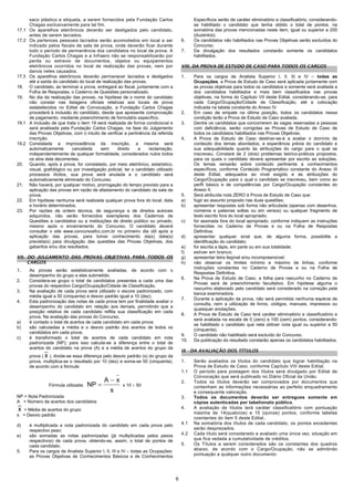 saco plástico e etiqueta, a serem fornecidos pela Fundação Carlos                       Específicos serão de caráter eliminatório e classificatório, considerando-
       Chagas exclusivamente para tal fim.                                                     se habilitado o candidato que tenha obtido o total de pontos, na
17.1   Os aparelhos eletrônicos deverão ser desligados pelo candidato,                         somatória das provas mencionadas neste item, igual ou superior a 200
       antes de serem lacrados.                                                                (duzentos).
17.2   Os pertences pessoais lacrados serão acomodados em local a ser                    6.    Os candidatos não habilitados nas Provas Objetivas serão excluídos do
       indicado pelos fiscais de sala de prova, onde deverão ficar durante                     Concurso.
       todo o período de permanência dos candidatos no local de prova. A                 7.    Da divulgação dos resultados constarão somente os candidatos
       Fundação Carlos Chagas e a Infraero não se responsabilizarão por                        habilitados.
       perda ou extravio de documentos, objetos ou equipamentos
       eletrônicos ocorridos no local de realização das provas, nem por                  VIII. DA PROVA DE ESTUDO DE CASO PARA TODOS OS CARGOS
       danos neles causados.
17.3   Os aparelhos eletrônicos deverão permanecer lacrados e desligados                 1.    Para os cargos de Analista Superior I, II, III e IV – todas as
       até a saída do candidato do local de realização das provas.                             Ocupações, a Prova de Estudo de Caso será aplicada juntamente com
18.    O candidato, ao terminar a prova, entregará ao fiscal, juntamente com a                 as provas objetivas para todos os candidatos e somente será avaliada a
       Folha de Respostas, o Caderno de Questões personalizado.                                dos candidatos habilitados e mais bem classificados nas provas
19.    No dia da realização das provas, na hipótese de o nome do candidato                     objetivas, na forma do Capítulo VII deste Edital, considerando-se, para
       não constar nas listagens oficiais relativas aos locais de prova                        cada Cargo/Ocupação/Cidade de Classificação, até a colocação
       estabelecidos no Edital de Convocação, a Fundação Carlos Chagas                         indicada na tabela constante do Anexo IV.
       procederá à inclusão do candidato, desde que apresente comprovação                2.    Em caso de empate na última posição, todos os candidatos nessa
       de pagamento, mediante preenchimento de formulário específico.                          condição terão a Prova de Estudo de Caso avaliada.
19.1   A inclusão de que trata o item 19 será realizada de forma condicional e           3.    Dentre os candidatos que concorrerem às vagas reservadas a pessoas
       será analisada pela Fundação Carlos Chagas, na fase do Julgamento                       com deficiência, serão corrigidas as Provas de Estudo de Caso de
       das Provas Objetivas, com o intuito de verificar a pertinência da referida              todos os candidatos habilitados nas Provas Objetivas.
       inscrição.                                                                        4.    A Prova de Estudo de Caso destinar-se-á a avaliar o domínio de
19.2   Constatada a improcedência da inscrição, a mesma será                                   conteúdo dos temas abordados, a experiência prévia do candidato e
       automaticamente       cancelada      sem     direito     a    reclamação,               sua adequabilidade quanto às atribuições do cargo para o qual se
       independentemente de qualquer formalidade, considerados nulos todos                     inscreveu. Constará de 2 (dois) problemas teórico-práticos propostos,
       os atos dela decorrentes.                                                               para os quais o candidato deverá apresentar por escrito as soluções.
20.    Quando, após a prova, for constatado, por meio eletrônico, estatístico,                 Os temas versarão sobre conteúdo pertinente a conhecimentos
       visual, grafológico ou por investigação policial, ter o candidato utilizado             específicos, conforme Conteúdo Programático constante do Anexo III
       processos ilícitos, sua prova será anulada e o candidato será                           deste Edital, adequados ao nível exigido e às atribuições do
       automaticamente eliminado do Concurso.                                                  Cargo/Ocupação para o qual o candidato se inscreveu, bem como ao
21.    Não haverá, por qualquer motivo, prorrogação do tempo previsto para a                   perfil básico e de competências por Cargo/Ocupação constantes do
       aplicação das provas em razão de afastamento do candidato da sala de                    Anexo II.
       prova.                                                                            5.    Será atribuída nota ZERO à Prova de Estudo de Caso que:
22.    Em hipótese nenhuma será realizada qualquer prova fora do local, data             a)    fugir ao assunto proposto nas duas questões;
       e horário determinados.                                                           b)    apresentar respostas sob forma não articulada (apenas com desenhos,
23.    Por razões de ordem técnica, de segurança e de direitos autorais                        números e palavras soltas ou em versos) ou qualquer fragmento de
       adquiridos, não serão fornecidos exemplares dos Cadernos de                             texto escrito fora do local apropriado;
       Questões a candidatos ou a instituições de direito público ou privado,            c)    for assinada fora do local apropriado, conforme indiquem as instruções
       mesmo após o encerramento do Concurso. O candidato deverá                               fornecidas no Caderno de Provas e ou na Folha de Respostas
       consultar o site www.concursosfcc.com.br no primeiro dia útil após a                    Definitiva;
       aplicação das provas, para tomar conhecimento da(s) data(s)                       d)    apresentar qualquer sinal que, de alguma forma, possibilite a
       prevista(s) para divulgação das questões das Provas Objetivas, dos                      identificação do candidato;
       gabaritos e/ou dos resultados.                                                    e)    for escrita a lápis, em parte ou em sua totalidade;
                                                                                         f)    estiver em branco;
VII. DO JULGAMENTO DAS PROVAS OBJETIVAS PARA TODOS OS                                    g)    apresentar letra ilegível e/ou incompreensível;
     CARGOS                                                                              h)    não observar os limites mínimo e máximo de linhas, conforme
                                                                                               instruções constantes no Caderno de Provas e ou na Folha de
1.     As provas serão estatisticamente avaliadas, de acordo com o
                                                                                               Respostas Definitiva.
       desempenho do grupo a elas submetido.
                                                                                         6.    Na Prova de Estudo de Caso, a folha para rascunho no Caderno de
2.     Considera-se grupo o total de candidatos presentes a cada uma das
                                                                                               Provas será de preenchimento facultativo. Em hipótese alguma o
       provas do respectivo Cargo/Ocupação/Cidade de Classificação.
                                                                                               rascunho elaborado pelo candidato será considerado na correção pela
3.     Na avaliação de cada prova será utilizado o escore padronizado, com
                                                                                               banca examinadora.
       média igual a 50 (cinquenta) e desvio padrão igual a 10 (dez).
                                                                                         7.    Durante a aplicação da prova, não será permitida nenhuma espécie de
4.     Esta padronização das notas de cada prova tem por finalidade avaliar o
                                                                                               consulta, nem a utilização de livros, códigos, manuais, impressos ou
       desempenho do candidato em relação aos demais, permitindo que a
                                                                                               quaisquer anotações.
       posição relativa de cada candidato reflita sua classificação em cada
                                                                                         8.    A Prova de Estudo de Caso terá caráter eliminatório e classificatório e
       prova. Na avaliação das provas do Concurso,
                                                                                               será avaliada na escala de 0 (zero) a 100 (cem) pontos, considerando-
a)     é contado o total de acertos de cada candidato em cada prova;
                                                                                               se habilitado o candidato que nela obtiver nota igual ou superior a 50
b)     são calculadas a média e o desvio padrão dos acertos de todos os
                                                                                               (cinquenta).
       candidatos em cada prova;
                                                                                         9.    O candidato não habilitado será excluído do Concurso.
c)     é transformado o total de acertos de cada candidato em nota
                                                                                         10.   Da publicação do resultado constarão apenas os candidatos habilitados.
       padronizada (NP); para isso calcula-se a diferença entre o total de
       acertos do candidato na prova (A) e a média de acertos do grupo da
                                                                                         IX - DA AVALIAÇÃO DOS TÍTULOS
       prova ( x ), divide-se essa diferença pelo desvio padrão (s) do grupo da
       prova, multiplica-se o resultado por 10 (dez) e soma-se 50 (cinquenta),           1.    Serão avaliados os títulos do candidato que lograr habilitação na
       de acordo com a fórmula:                                                                Prova de Estudo de Caso, conforme Capítulo VIII deste Edital.
                                                                                         1.1   O período para postagem dos títulos será divulgado por Edital de
                                                                                               Convocação que será publicado no Diário Oficial da União.
                                              A−x                                        2.    Todos os títulos deverão ser comprovados por documentos que
                 Fórmula utilizada:   NP =             x 10 + 50                               contenham as informações necessárias ao perfeito enquadramento
                                                 s                                             e consequente valoração.
NP = Nota Padronizada                                                                    3.    Todos os documentos deverão ser entregues somente em
A = Número de acertos dos candidatos                                                           cópias autenticadas por tabelionato público.
x = Média de acertos do grupo                                                            4.    A avaliação de títulos terá caráter classificatório com pontuação
s = Desvio padrão                                                                              máxima de 14(quatorze) e 15 (quinze) pontos, conforme tabelas
                                                                                               cosntantes do item 5 deste Edital..
d)     é multiplicada a nota padronizada do candidato em cada prova pelo                 4.1   Na somatória dos títulos de cada candidato, os pontos excedentes
       respectivo peso;                                                                        serão desprezados.
e)     são somadas as notas padronizadas (já multiplicadas pelos pesos                   4.2   Cada título será considerado e avaliado uma única vez, situação em
       respectivos) de cada prova, obtendo-se, assim, o total de pontos de                     que fica vedada a cumulatividade de créditos.
       cada candidato.                                                                   5.    Os Títulos a serem considerados são os constantes dos quadros
5.     Para os cargos de Analista Superior I, II, III e IV – todas as Ocupações:               abaixo, de acordo com o Cargo/Ocupação, não se admitindo
       as Provas Objetivas de Conhecimentos Básicos e de Conhecimentos                         pontuação a qualquer outro documento:




                                                                                     6
 