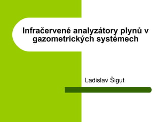 Infračervené analyzátory plynů v gazometrických systémech Ladislav Šigut 