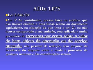 ADIn 1.075 Lei 8.846/94 Art. 3º Ao contribuinte, pessoa física ou jurídica, que não houver emitido a nota fiscal, recibo ou documento equivalente, na situação de que trata o art. 2º, ou não houver comprovado a sua emissão, será aplicada a multa pecuniária de  trezentos por cento sobre o valor do bem objeto da operação ou do serviço prestado , não passível de redução, sem prejuízo da incidência do imposto sobre a renda e proventos de qualquer natureza e das contribuições sociais. 