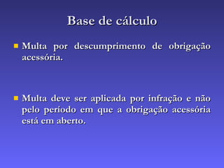 Base de cálculo Multa por descumprimento de obrigação acessória. Multa deve ser aplicada por infração e não pelo período em que a obrigação acessória está em aberto. 