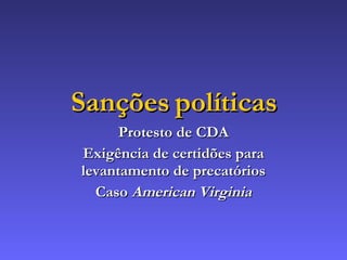 Sanções políticas Protesto de CDA Exigência de certidões para levantamento de precatórios Caso  American Virginia 