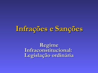 Infrações e Sanções Regime Infraconstitucional:  Legislação ordinária 
