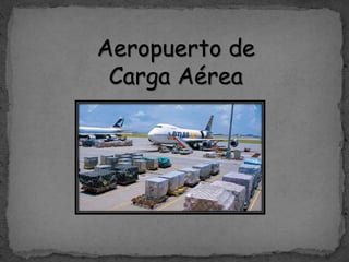 Aeropuerto de
Carga Aérea
 