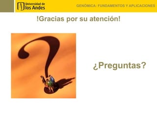 GENÓMICA: FUNDAMENTOS Y APLICACIONES



!Gracias por su atención!




                  ¿Preguntas?
 