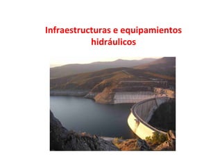 Infraestructuras e equipamientos
hidráulicos
 