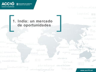1. India: un mercado
   de oportunidades




                       www.acc10.cat
 