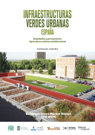 INFRAESTRUCTURAS
VERDESURBANAS
ESPAÑA
Realidades y percepciones
Agricultura urbana multifuncional
Coordinación: Julián Briz
European Green Market Report
EFB WGIN
 