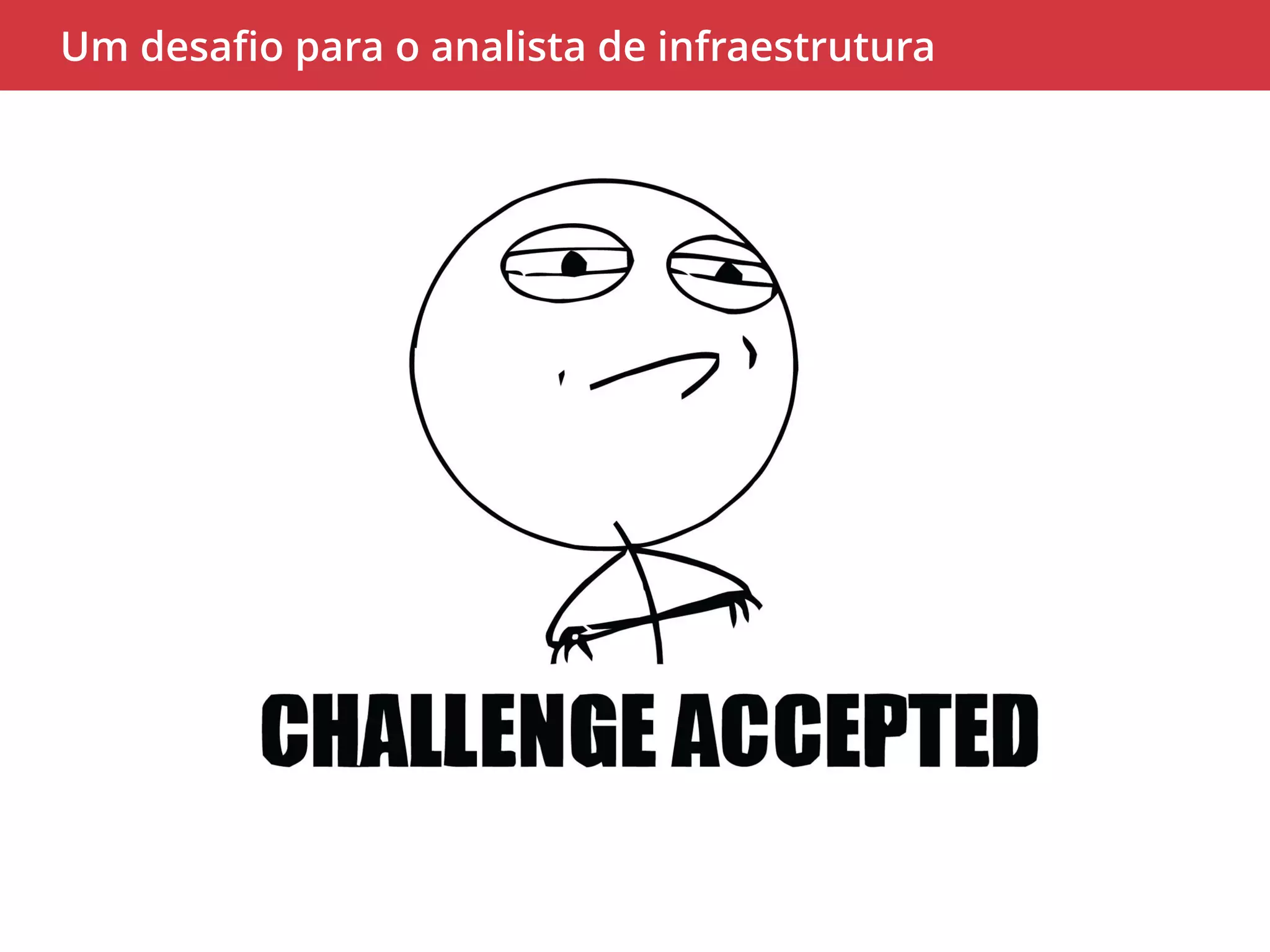Um desafio para o analista de infraestrutura 
 