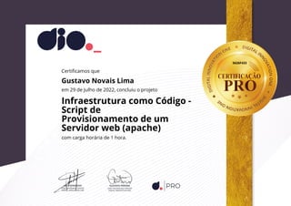 5626F433
Certificamos que
Gustavo Novais Lima
em 29 de Julho de 2022, concluiu o projeto
Infraestrutura como Código -
Script de
Provisionamento de um
Servidor web (apache)
com carga horária de 1 hora.
 