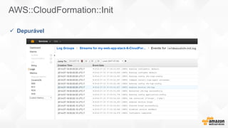 AWS::CloudFormation::Init
 Depurável
 