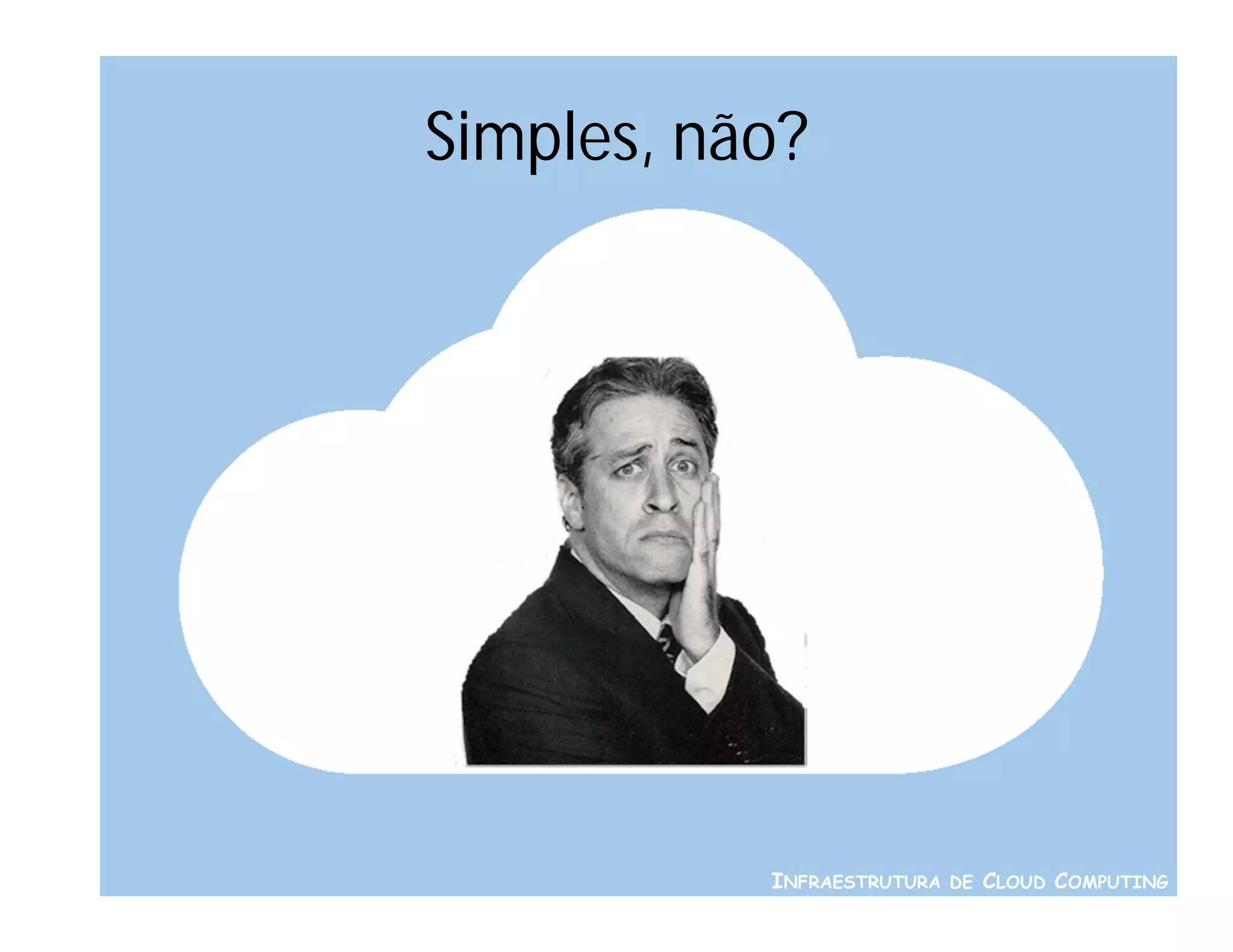 Simples, não?




           INFRAESTRUTURA DE CLOUD COMPUTING
 