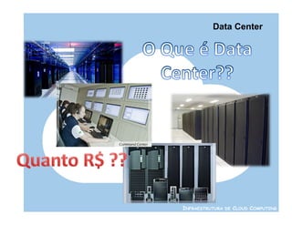 Data Center




INFRAESTRUTURA DE CLOUD COMPUTING
 