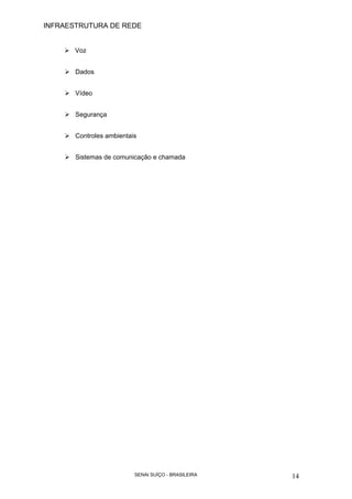 INFRAESTRUTURA DE REDE
SENAI SUÍÇO - BRASILEIRA 14
Voz
Dados
Vídeo
Segurança
Controles ambientais
Sistemas de comunicação e chamada
 